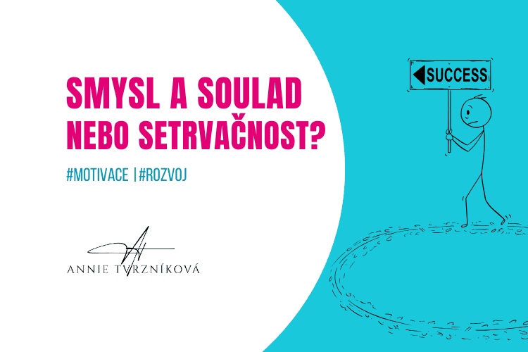 Smysl a soulad nebo setrvačnost? | Blog Anny Tvrzníkové | 13 let zkušeností | Komunikace a vztahy – Leadership – Prevence syndromu vyhoření.